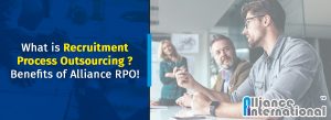 What is Recruitment Process Outsourcing? Benefits of Alliance RPO!